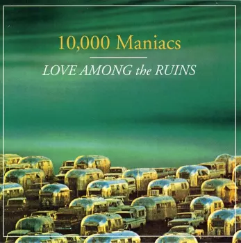 10,000 Maniacs: Love Among The Ruins