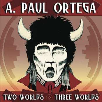 Album A. Paul Ortega: Two Worlds / Three Worlds