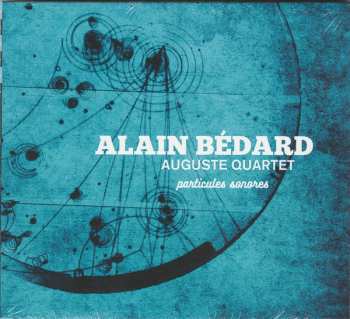 CD Alain Bédard Auguste Quartet: Particules Sonores