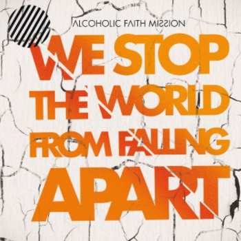Album Alcoholic Faith Mission: We Stop The World From Falling Apart