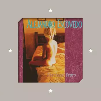 Alejandro Escovedo: Thirteen Years
