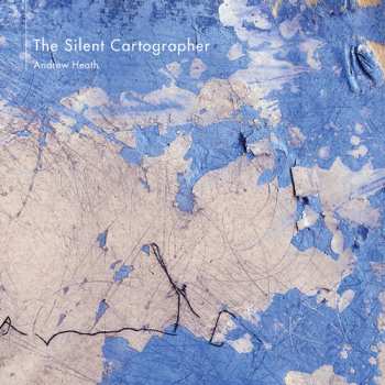 CD Andrew Heath: The Silent Cartographer LTD