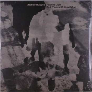 LP Andrew Wasylyk: Fugitive Light And Themes Of Consolation
