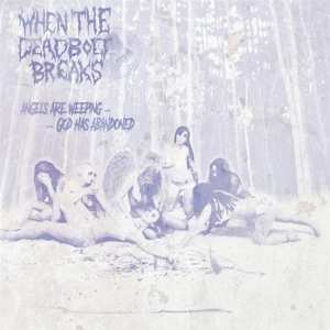Album When The Deadbolt Breaks: Angels Are Weeping...God Has Abandoned