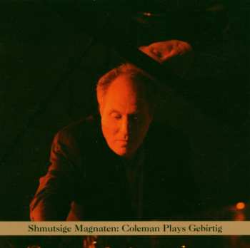 Album Anthony Coleman: Shmutsige Magnaten: Coleman Plays Gebirtig