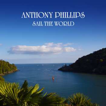 2CD Anthony Phillips: Sail The World - 2cd Remastered & Expanded Edition