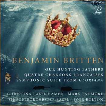 CD Benjamin Britten: Our Hunting Fathers - Quatre Chansons Françaises - Symphonic Suite From "Gloriana"