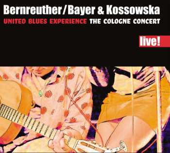 CD Bernreuther / Bayer & Kossowska United Blues Experience: The Cologne Concert