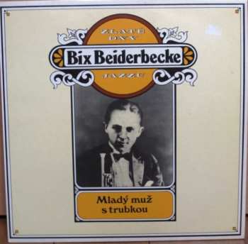 LP Bix Beiderbecke: Zlaté Dny Jazzu - Mladý Muž S Trubkou