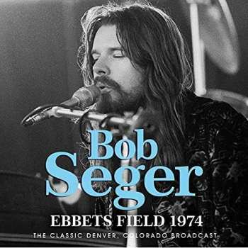 CD Bob Seger: Ebbets Field 1974 (The Classic Denver, Colorado Radio Broadcast)