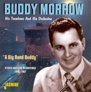 Album Buddy Morrow And His Orchestra: "A Big Band Buddy" Studio And Live Recordings 1945-1957