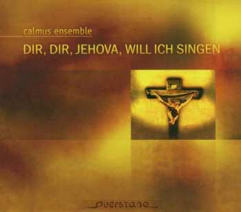 CD Calmus Ensemble: Dir, Dir, Jehova, Will Ich Singen