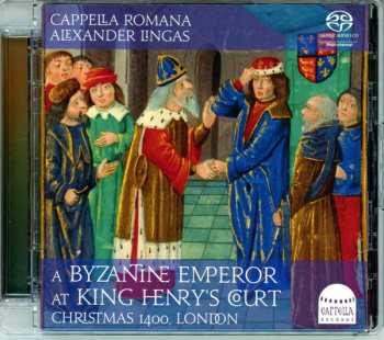 CD Cappella Romana: A Byzantine Emperor At King Henry’s Court: Christmas 1400, London