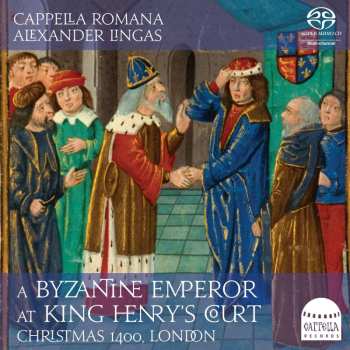 CD Cappella Romana: A Byzantine Emperor At King Henry’s Court: Christmas 1400, London