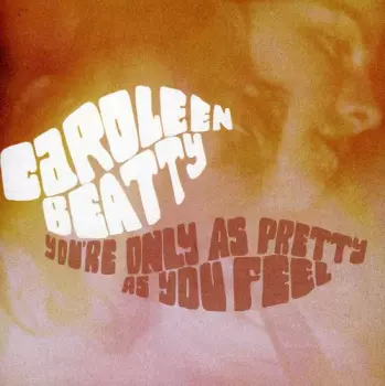 Caroleen Beatty: You’re Only As Pretty As You Feel