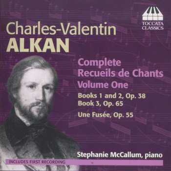 CD Charles-Valentin Alkan: Complete Recueils De Chants Volume One: Books 1 And 2, Op. 38; Book 3, Op. 65; Une Fusée, Op. 55