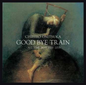 Album Chihiro Onitsuka: Good Bye Train ~All Time Best 2000-2013