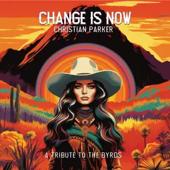 Christian Parker: Change Is Now: A Tribute To The Byrds