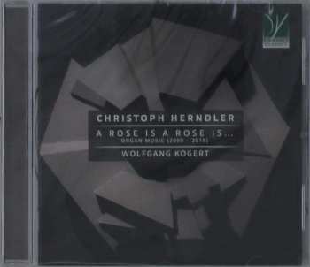 CD Wolfgang Kogert: A Rose Is A Rose Is… Organ Music (2009 – 2019)