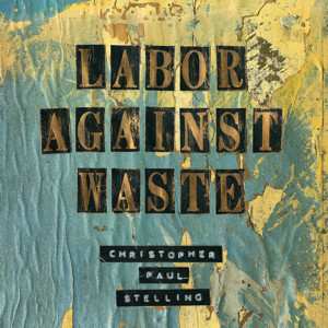 LP Christopher Paul Stelling: Labor Against Waste