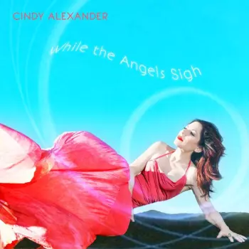 Cindy Alexander: While The Angels Sigh