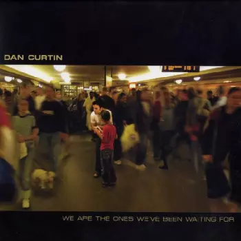 Dan Curtin: We Are The Ones We've Been Waiting For