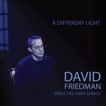 David Friedman: A Different Light: David Friedman Sings His Own Songs