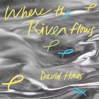David Haas: Where The River Flows