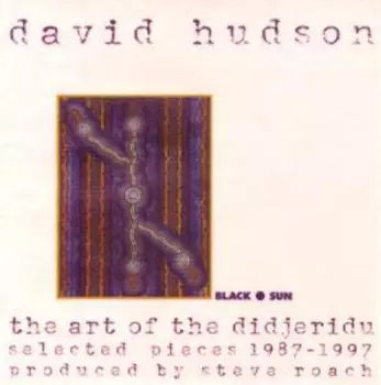 David Hudson: The Art Of The Didjeridu: Selected Pieces 1987 - 1997
