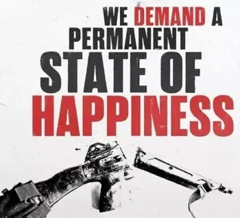 We Demand A Permanent State Of Happiness