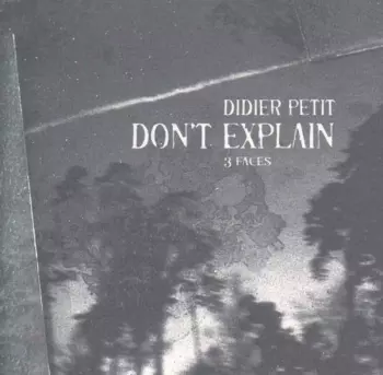 Didier Petit: Don't Explain (3 Faces)