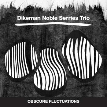 CD Dikeman Noble Serries Trio: Obscure Fluctuations