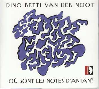Album Dino Betti Van Der Noot: Où Sont Les Notes D'Antan?