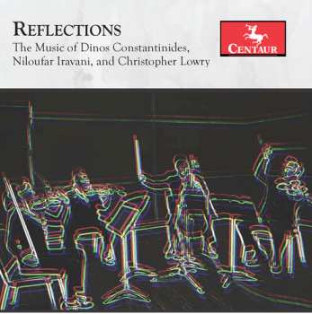 Album Christopher Lowry: Reflections: The Music Of Dinos Constantinides, Niloufar Iravani, And Christopher Lowry