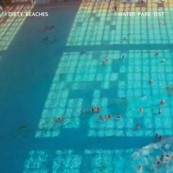 Dirty Beaches: Water Park OST