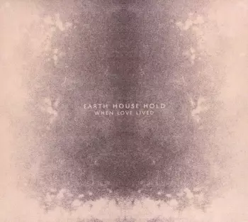 Earth House Hold: When Love Lived