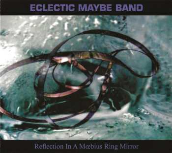Album Eclectic Maybe Band: Reflection In A Mœbius Ring Mirror