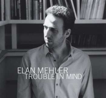 Album Elan Mehler: Trouble In Mind