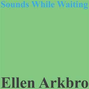 LP Ellen Arkbro: Sounds While Waiting