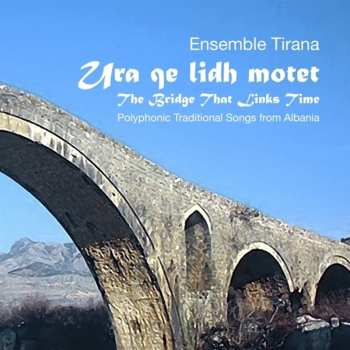 Album Ensemble Tirana: Ura Qe Lidh Motet. The Bridge That Links Time