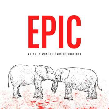 LP Epic: Aging Is What Friends Do Together