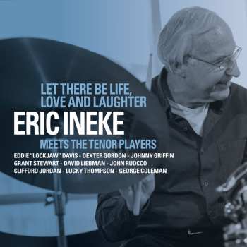 Album Eric Ineke: Let There Be Life, Love And Laughter: Eric Ineke Meets The Tenor Players