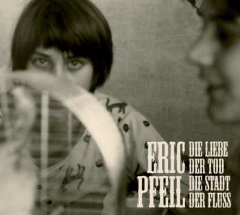 Album Eric Pfeil: Die Liebe, Der Tod, Die Stadt, Der Fluss