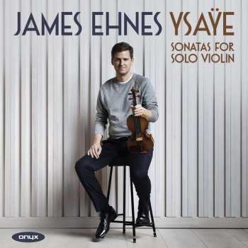 CD James Ehnes: Sonatas For Solo Violin
