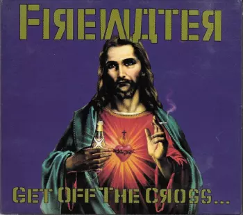 Firewater: Get Off The Cross... We Need The Wood For The Fire