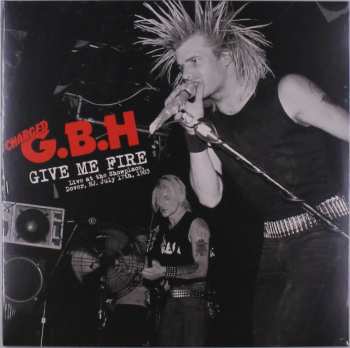 LP G.B.H.: Give Me Fire Live At The Showplace, Dover, Nj, July 17th, 1983 LTD | CLR