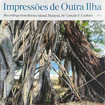 Album Goncalo F. Cardoso: Impressões De Outra Ilha (Recordings From Borneo Island, Malaysia, By Gonçalo F. Cardoso)
