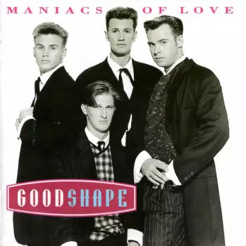 Good Shape: Maniacs Of Love