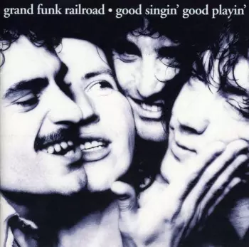 Grand Funk Railroad: Good Singin' Good Playin'