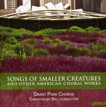 Songs Of Smaller Creatures And Other American Choral Works